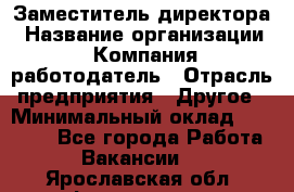 Заместитель директора › Название организации ­ Компания-работодатель › Отрасль предприятия ­ Другое › Минимальный оклад ­ 25 000 - Все города Работа » Вакансии   . Ярославская обл.,Фоминское с.